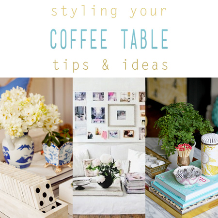 Styling Your Coffee Table Tips & Ideas