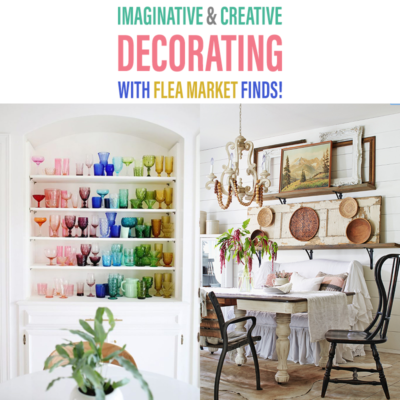 Imaginative And Creative Decorating With Flea Market Finds